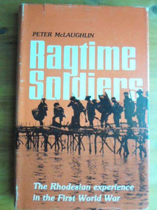 RAGTIME SOLDIERS. The Rhodesian experience in the First World War