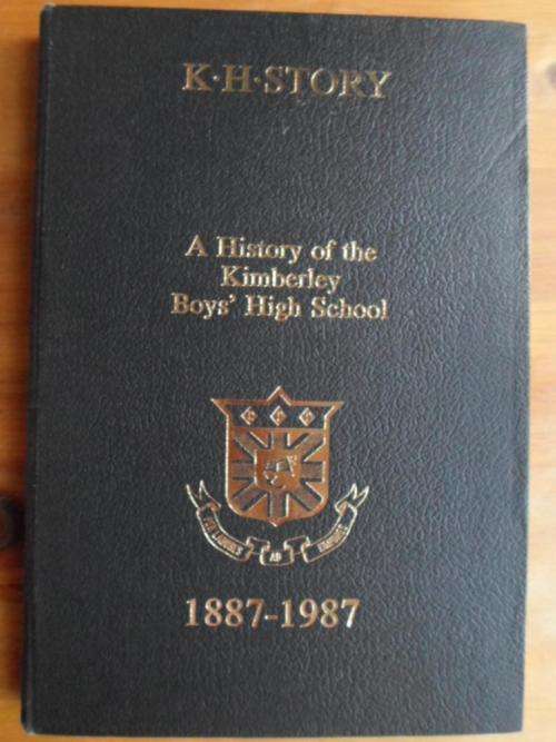 K H STORY. A History of Kimberley Boys' High School 1887-1987