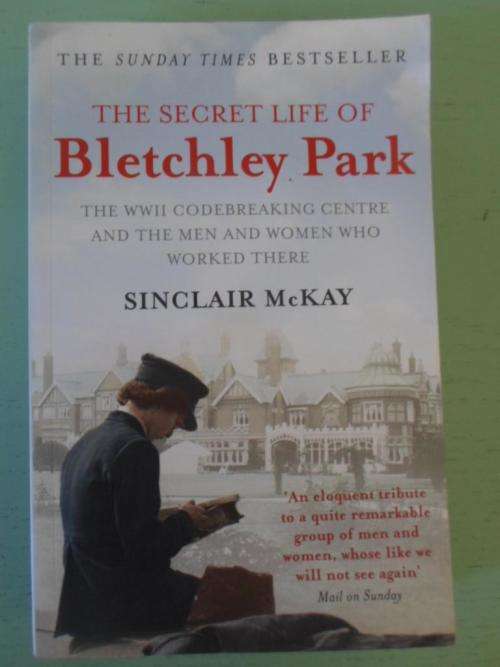 The Secret Life of BLETCHLEY PARK. The WWII Codebreaking Centre