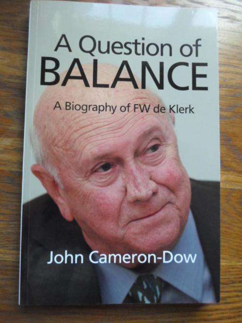 A Biography of FW de Klerk. A QUESTION OF BALANCE. By John Cameron-Dow