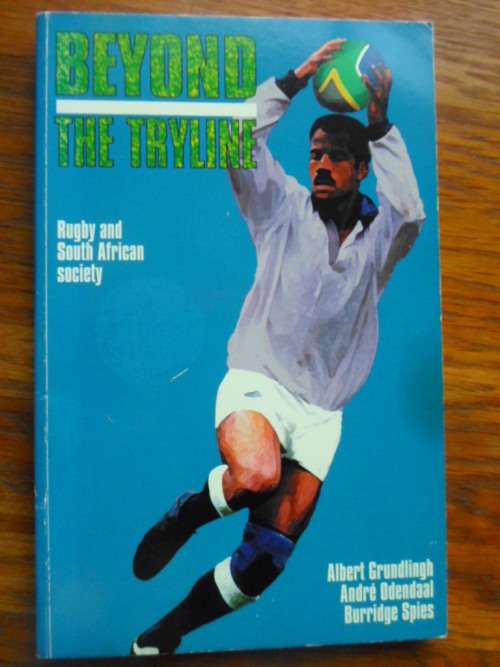 Rugby & South African Society. BEYOND THE TRYLINE. Albert Grundlingh, Andre Ondendal, Burridge Spies