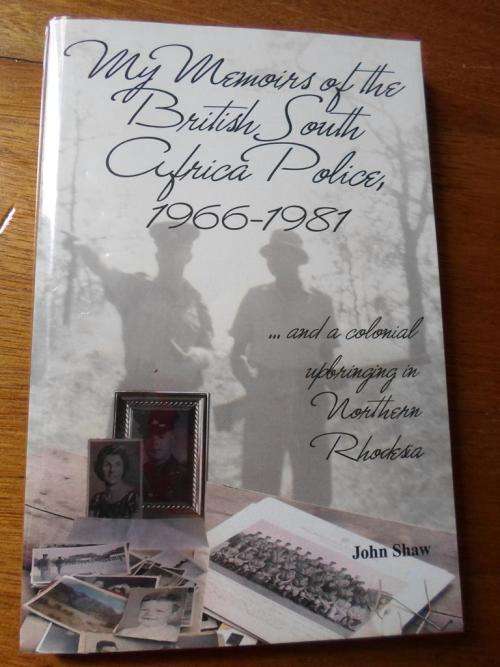 MY MEMOIRS OF THE BRITISH SOUTH AFRICA POLICE 1966-1981. John Shaw