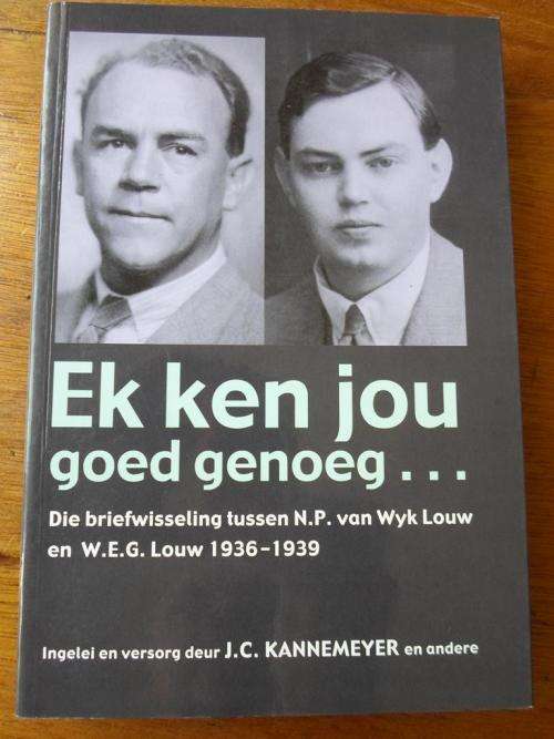 EK KEN JOU GOED GENOEG.... Die briefwisseling tussen N.P. van Wyk Louw en W.E.G. Louw 1936-1939