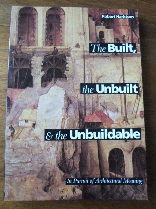 The Built, the Unbuilt & the Unbuildable - In Pursuit of Architectural Meaning