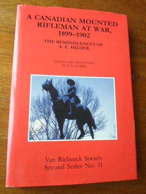A CANADIAN MOUNTED RIFLEMAN AT WAR 1899-1902. The Reminiscences of A.E. HILDER
