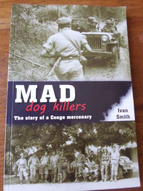 MAD DOG KILLERS. The story of a Congo mercenary. Ivan Smith