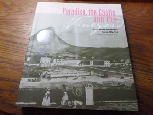 Paradise, the Castle and the Vineyard. Lady Anne Barnard's Cape Diaries