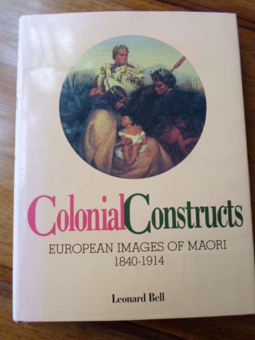 COLONIAL CONSTRUCTS - European Images of Maori 1840-1914