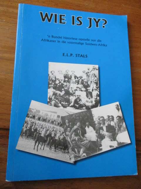 WIE IS JY? 'n Bundel historiese opstelle oor die Afrikaner in die voormalige Suidwes-Afrika E.L.P. S