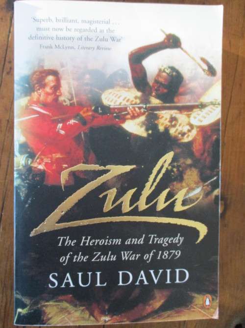 ZULU The Heroism and Tragedy of the Zulu War of 1879. Saul David