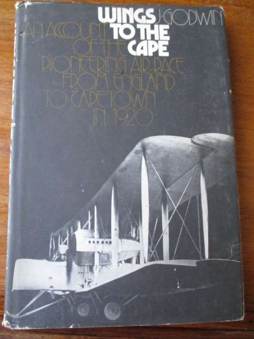 WINGS TO THE CAPE J.Godwin An account of the pioneering air-race from England to Cape Town in 1920