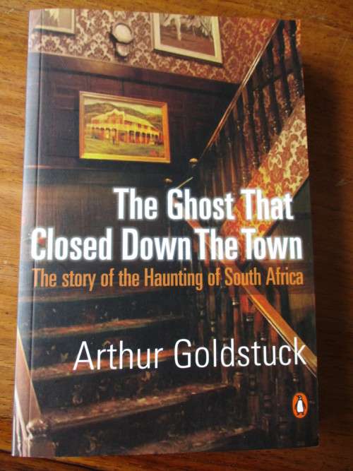THE GHOST THAT CLOSED DOWN THE TOWN The Story of the Haunting of South Africa  Arthur Goldstuck