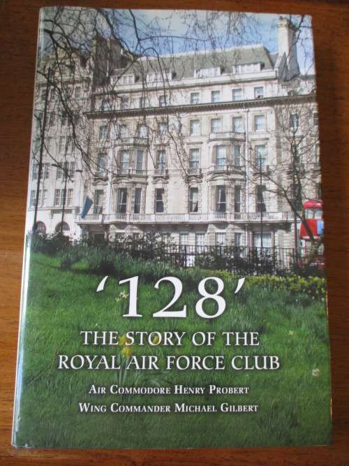 '128' THE STORY OF THE ROYAL AIR FORCE CLUB. Henry Probert  Michael Gilbert