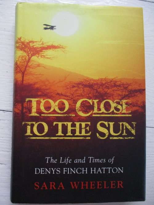 Too Close to the Sun. The Life and Times of Denys Finch Hatton. The story behind Out of Africa