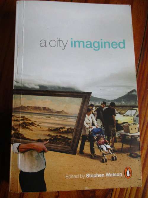 A CITY IMAGINED. Nineteen writers, nineteen views of Cape Town