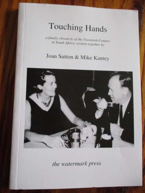 Joan Sutton & Mike Kantey. Touching Hands. A family chronicle of the 20th century in South Africa