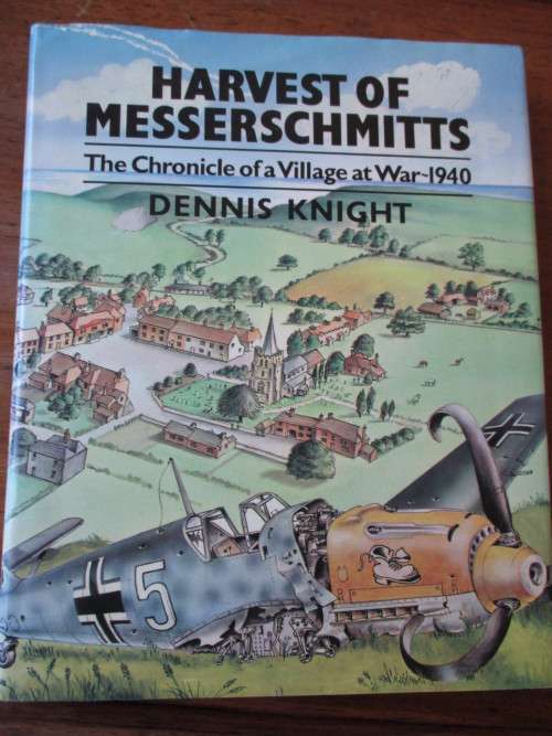 Harvest of Messerschmitts The Chronicle of a Village at war - 1940. Dennis Knight