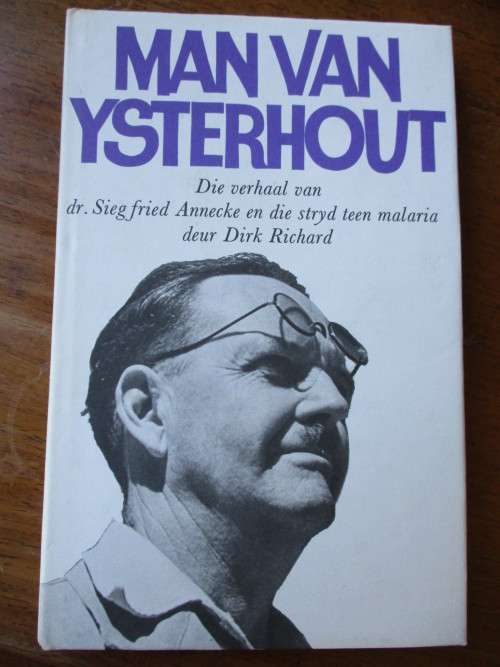 MAN VAN YSTERHOUT Die verhaal van Dr. Siegfried Annecke en die stryd teen Malaria deur Dirk Richard