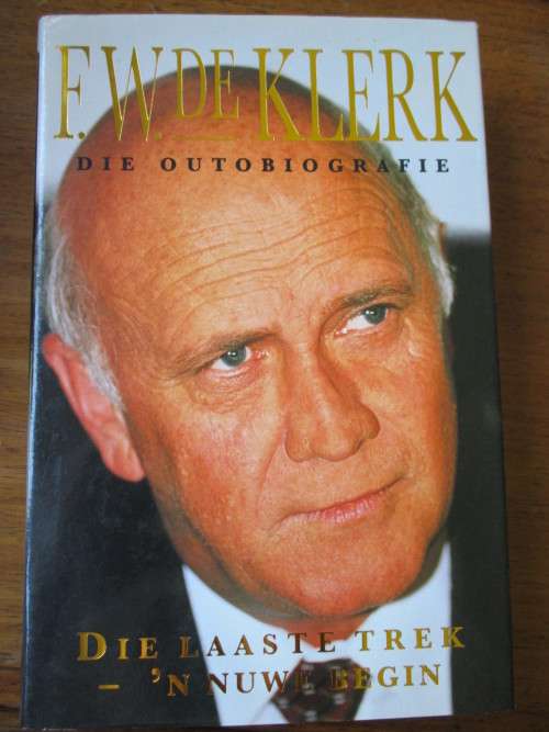 FW DE KLERK - DIE OUTOBIOGRAFIE. Die Laaste Trek - 'n Nuwe Begin