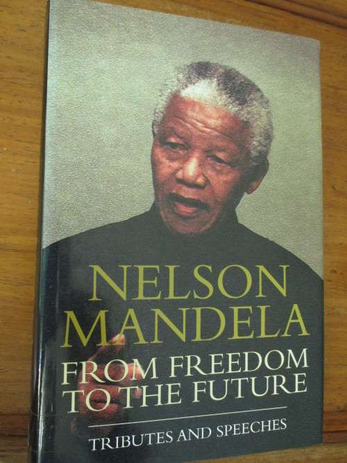 NELSON MANDELA. From Freedom to the Future. Tributes and Speeches