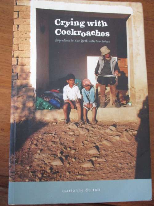 Crying with Cockroaches. Argentina to New York with two horses. Marianne du Toit