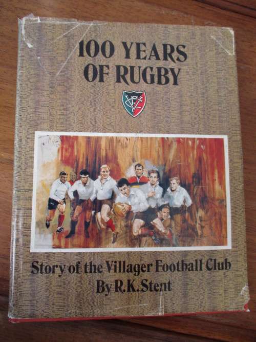 Story of the Villager Football Club. 100 YEARS OF RUGBY. By RK Stent