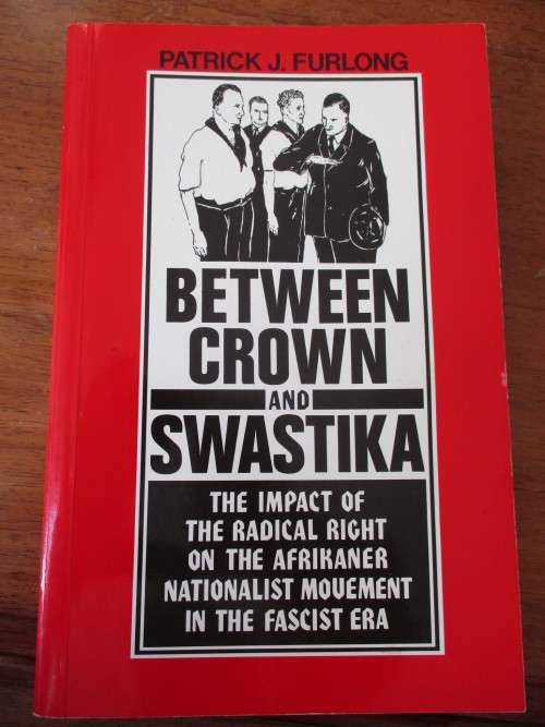 BETWEEN CROWN AND SWASTIKA. The impact of the Radical Right on the Afrikaner Nationalist Movement