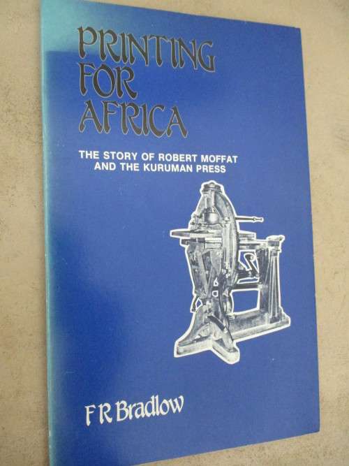 PRINTING FOR AFRICA. The Story of Robert Moffat and the Kuruman Press