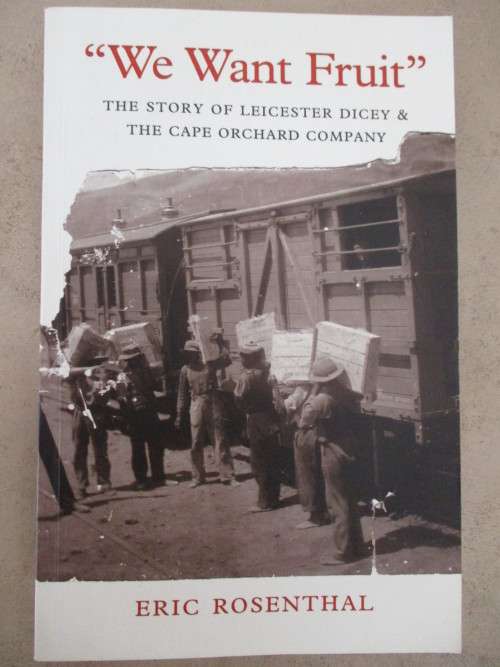 We Want Fruit. The Story of Leicester Dicey & The Cape Orchard Company. Eric Rosenthal