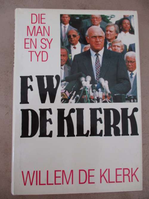Die Man en sy Tyd - FW DE KLERK - Deur Willem de Klerk