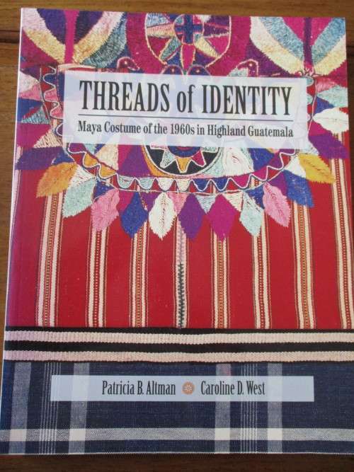 Signed by authors. MAYA COSTUME OF THE 1960'S IN HIGHLAND GUATEMALA. Threads of Identity