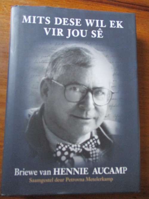 MITS DESE WIL EK VIR JOU SE. Briewe van Hennie Aucamp  Saamgestel deur Petrovna Metelerkamp