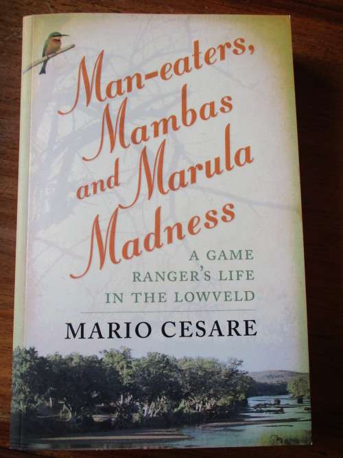 Man-eaters Mambas and Marula Madness A Game Ranger's life in the Lowveld Mario Cesare
