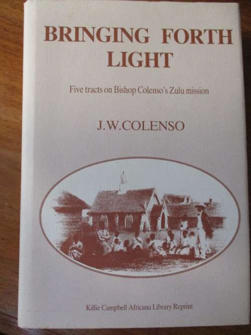 BRINGING FORTH LIGHT  Five tracts on Bishop Colenso`s Zulu mission  J.W. Colenso