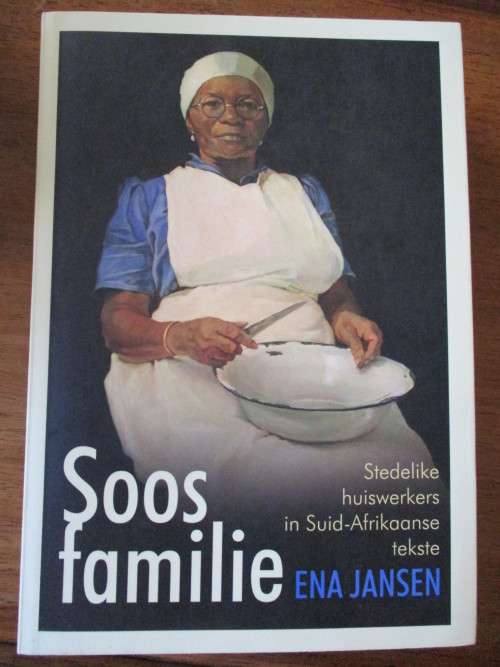 SOOS FAMILIE. Stedelike huiswerkers in Suid-Afrika tekste. Ena Jansen