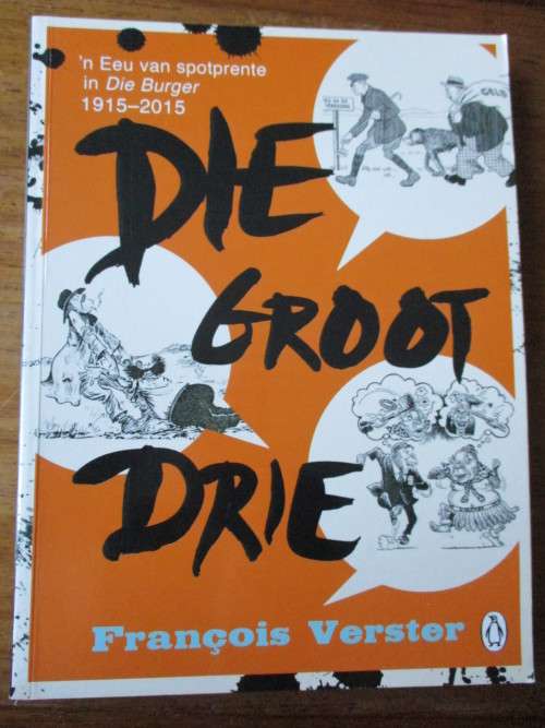 DIE GROOT DRIE 'n Eeu van spotprente in Die Burger 1915-2015  Francois Verster