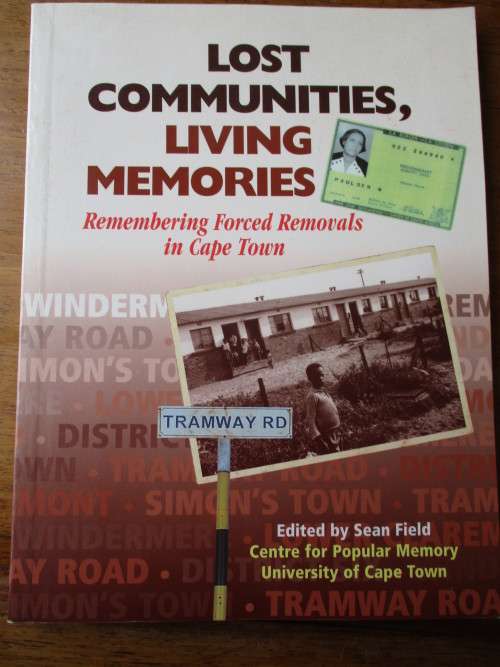Lost Communities, Living Memories. Remembering Forced Removals in Cape Town Sean Field