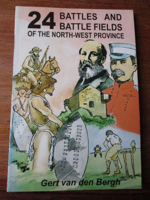 24 BATTLES AND BATTLE FIELDS OF THE NORTH-WEST PROVINCE  Gert van der Berg