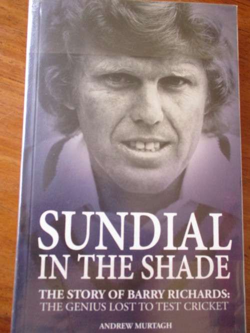 The Story of BARRY RICHARDS - SUNDIAL IN THE SHADE. The Genius lost to Test Cricket