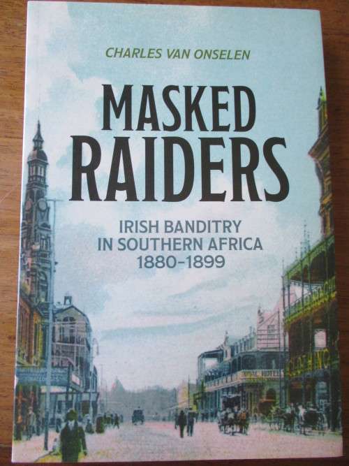 MASKED RAIDERS. Irish Banditry in South Africa 1880-1899