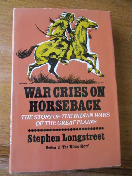 WAR CRIES ON HORSEBACK The story of the Indian Wars of the Great Plains  Stephen Longstreet