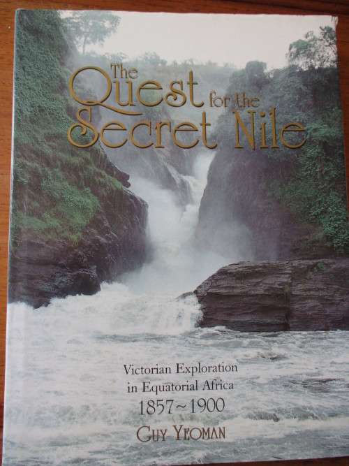 The Quest for the Secret Nile Victorian Exploration in Equatorial Africa 1857-1900  Guy Yeoman