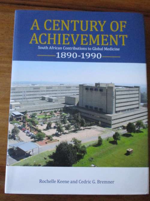A CENTURY OF ACHIEVEMENT South African Contributions to Global Medicine 1890-1990 Keene and Bremner