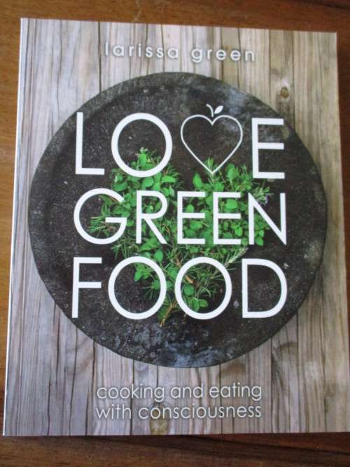 LOVE GREEN FOOD cooking and eating with consciousness  Larissa Green