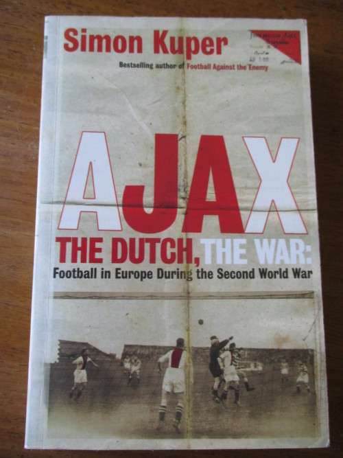 AJAX  THE DUTCH, THE WAR: Foot in Europe During the Second World War  Simon Kuper