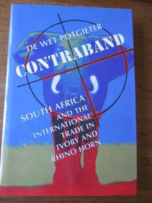 CONTRABAND  SOUTH AFRICA  AND THE INTERNATIONAL TRADE IN IVORY AND RHINO HORN  DE WET POTGIETER