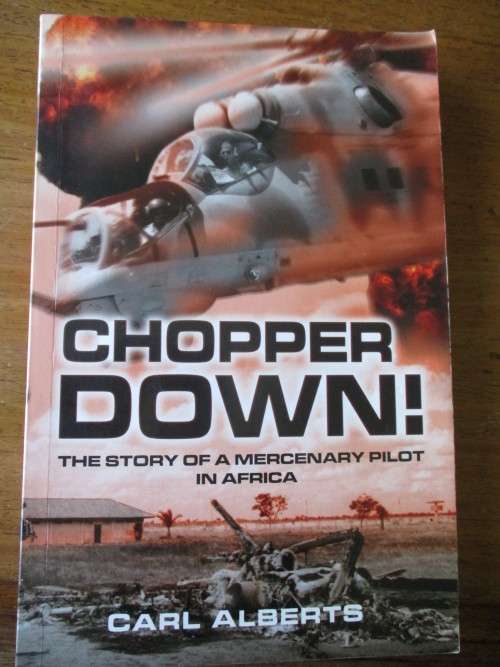 CHOPPER DOWN  The story of a mercenary pilot in Africa  Carl Alberts