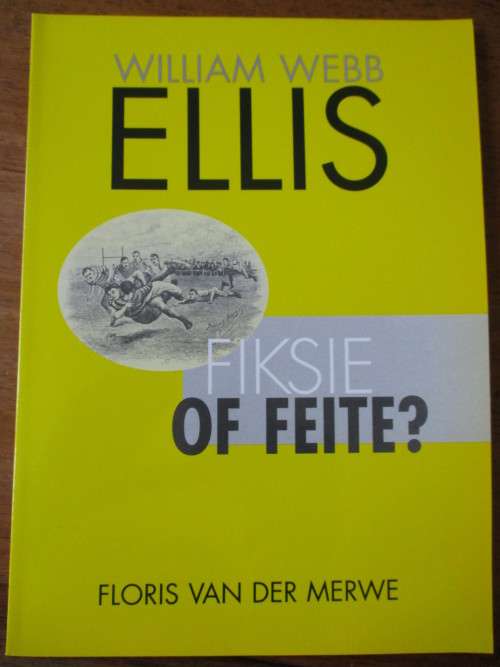 WILLIAM WEBB ELLIS FICTION OR FACTS?  WILLIAM WEBB ELLIS FIKSIE OF FEITE?  Floris van der Merwe