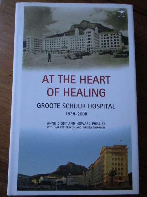 At The Heart of Healing - GROOTE SCHUUR HOSPITAL 1938-2008 - Anne Digby & Howard Phillips