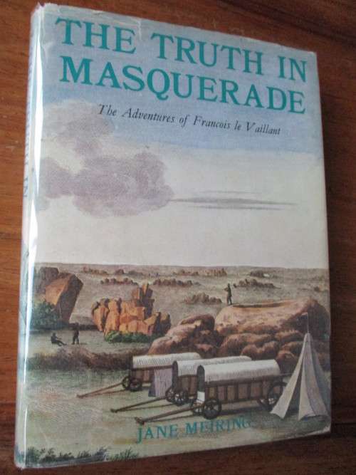 SIGNED. THE TRUTH IN MASQUERADE  The adventures of Francois le Vaillant  Jane Meiring